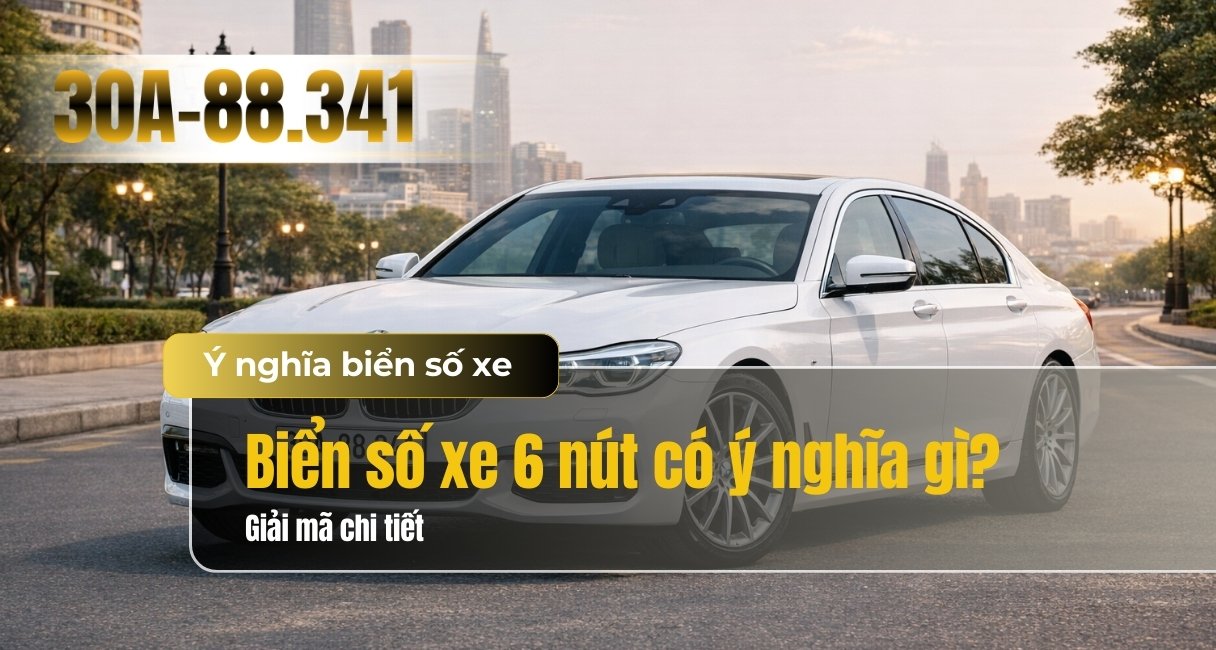 Biển số xe 6 nút có ý nghĩa gì? Cách xem và luận giải chuẩn xác