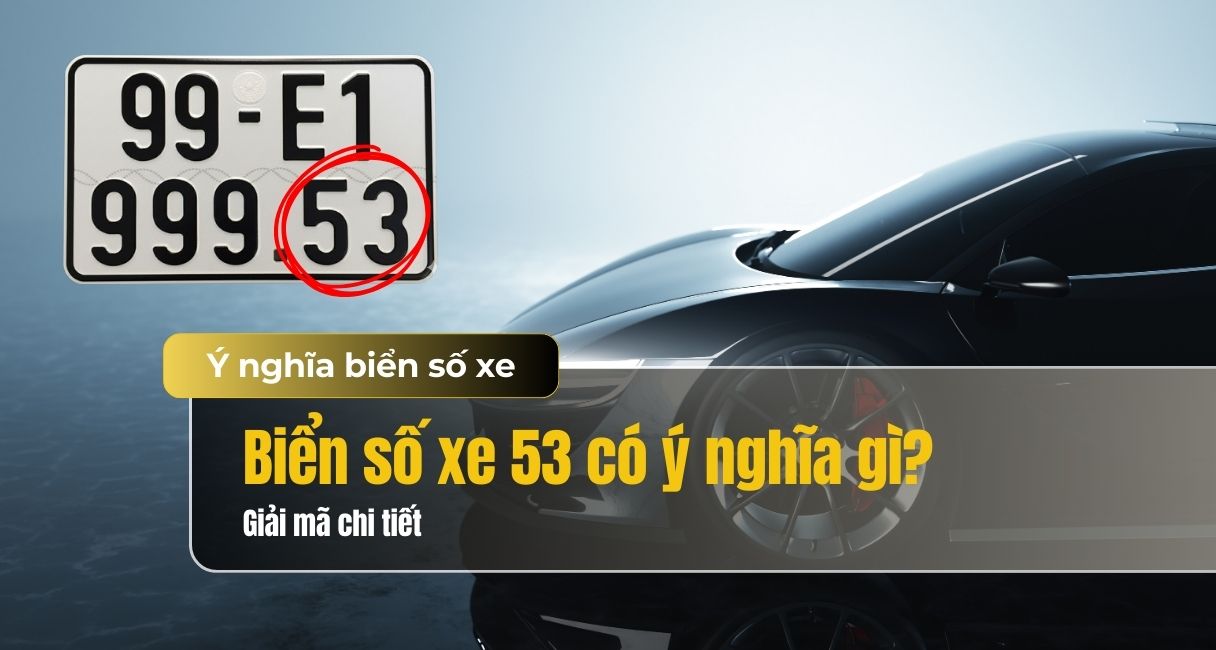 Biển số xe đuôi 53 có ý nghĩa gì? Giải mã phong thủy chi tiết