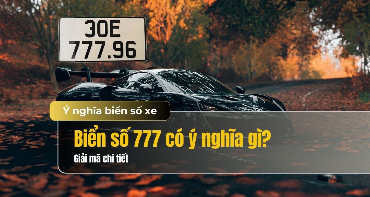 Biển số xe 777 có ý nghĩa gì? Luận giải phong thuỷ chi tiết