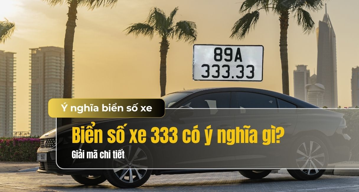 Biển số xe 333 có ý nghĩa gì? Luận giải chi tiết ý nghĩa biển số 333