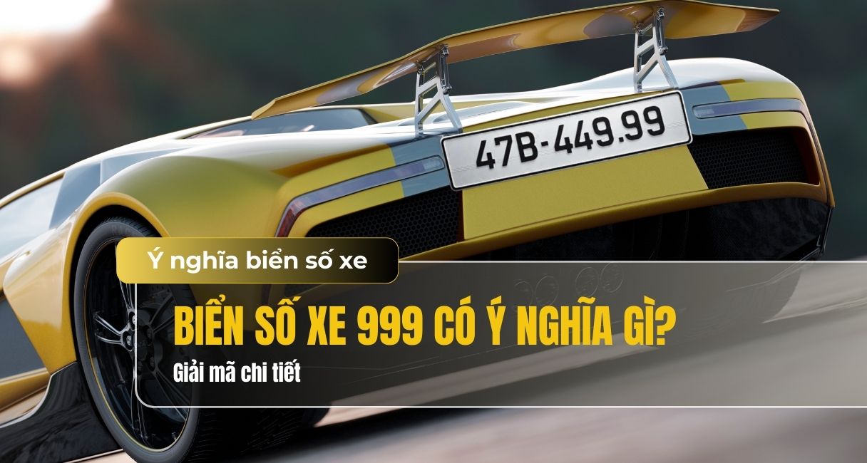 Biển số 999 có ý nghĩa gì? Giải mã ý nghĩa phong thủy chi tiết