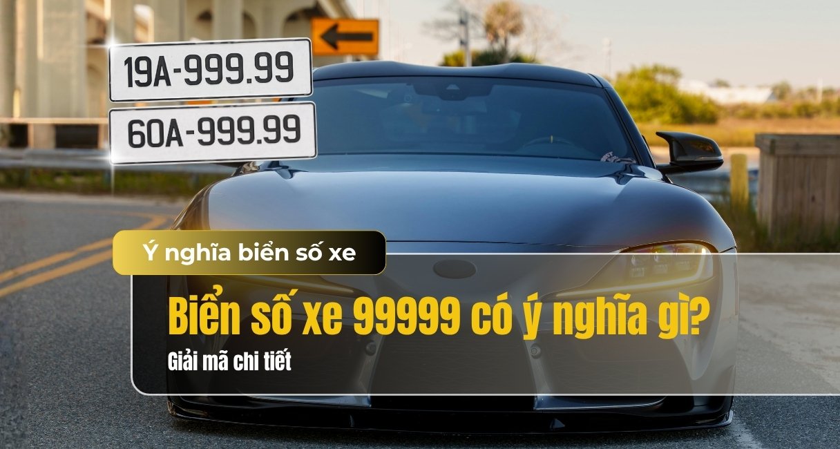 Biển số xe 99999 có ý nghĩa gì? Luận giải ý nghĩa phong thuỷ chi tiết