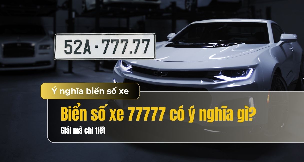 Biển số xe 77777 có ý nghĩa gì? Giải mã ý nghĩa và giá trị thực tế